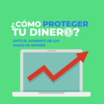 ¿Cómo proteger tu dinero ante el alza de las tasas de interés?