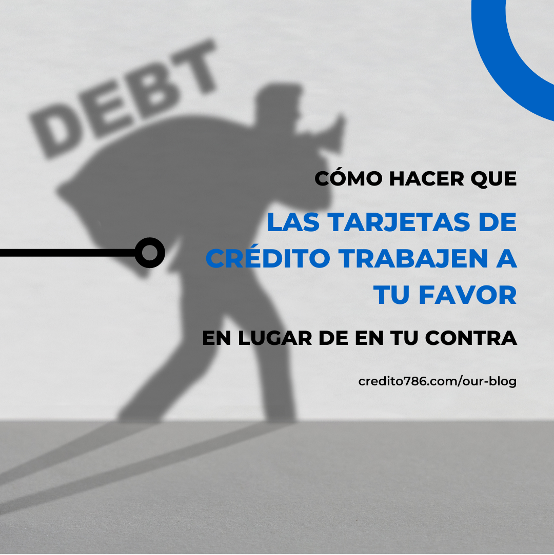 Cómo hacer que las tarjetas de crédito trabajen a tu favor en lugar de en tu contra